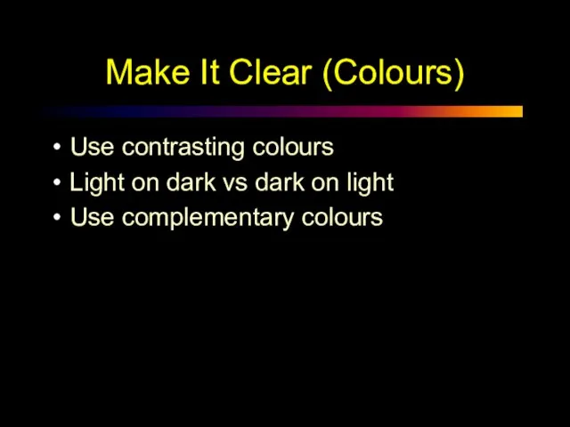 Make It Clear (Colours) Use contrasting colours Light on dark vs dark