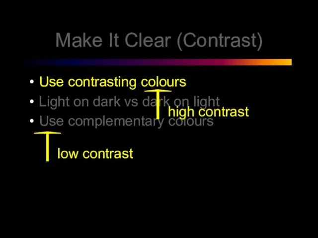 Make It Clear (Contrast) Use contrasting colours Light on dark vs dark