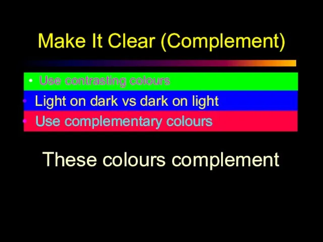 Make It Clear (Complement) Use contrasting colours Light on dark vs dark