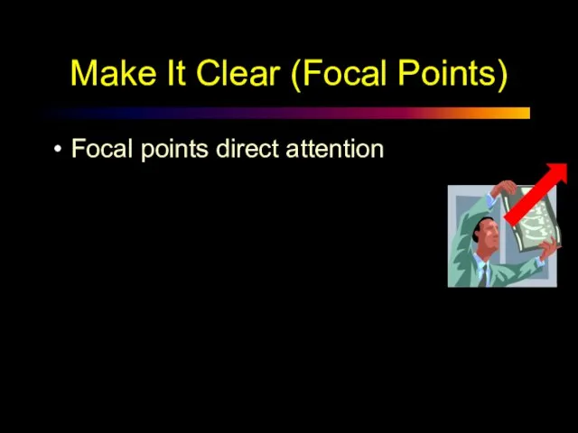 Make It Clear (Focal Points) Focal points direct attention