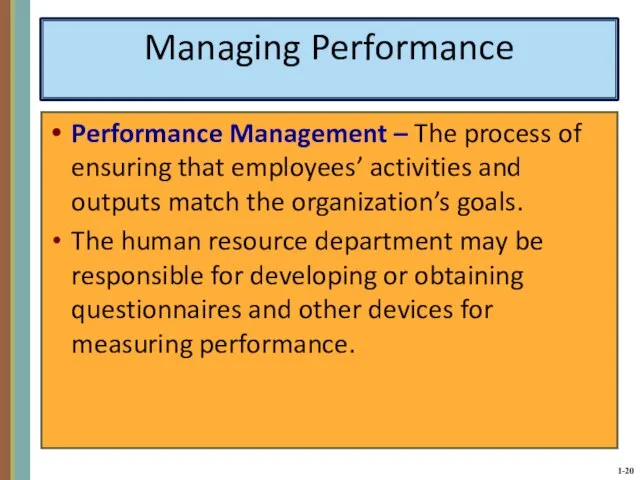 Managing Performance Performance Management – The process of ensuring that employees’ activities
