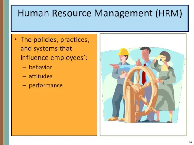 Human Resource Management (HRM) The policies, practices, and systems that influence employees’: behavior attitudes performance