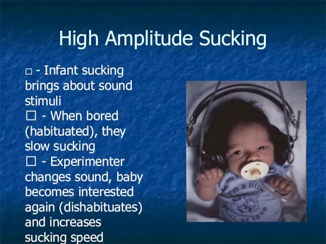 High Amplitude Sucking ? - Infant sucking brings about sound stimuli ?