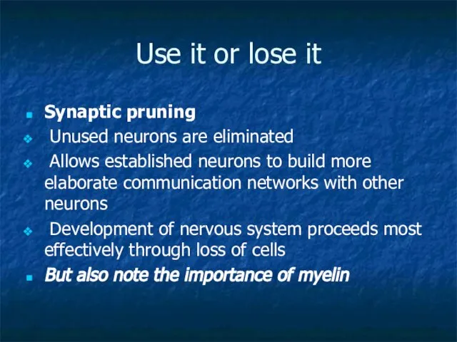 Use it or lose it Synaptic pruning Unused neurons are eliminated Allows