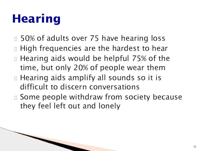 50% of adults over 75 have hearing loss High frequencies are the