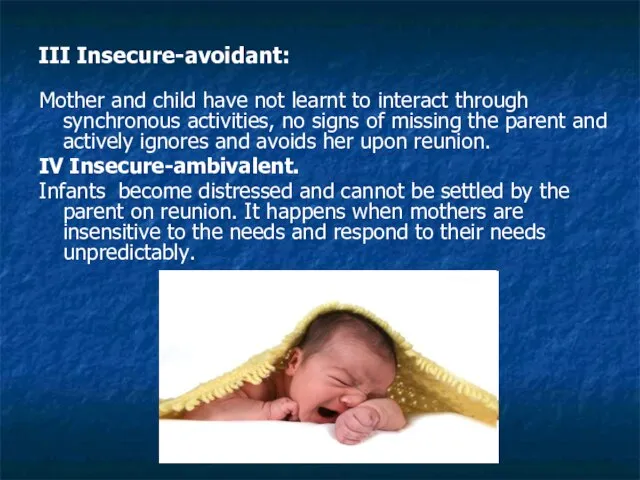 III Insecure-avoidant: Mother and child have not learnt to interact through synchronous