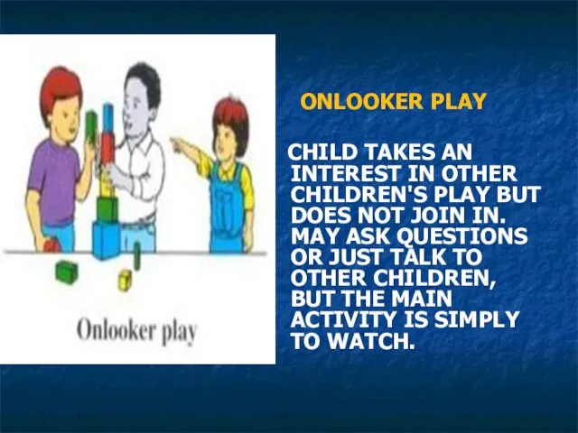 ONLOOKER PLAY CHILD TAKES AN INTEREST IN OTHER CHILDREN'S PLAY BUT DOES