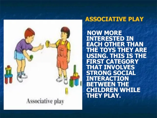 ASSOCIATIVE PLAY NOW MORE INTERESTED IN EACH OTHER THAN THE TOYS THEY