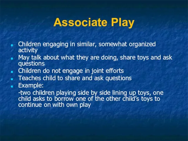 Associate Play Children engaging in similar, somewhat organized activity May talk about