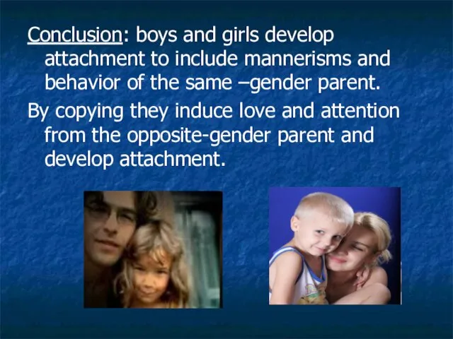 Conclusion: boys and girls develop attachment to include mannerisms and behavior of