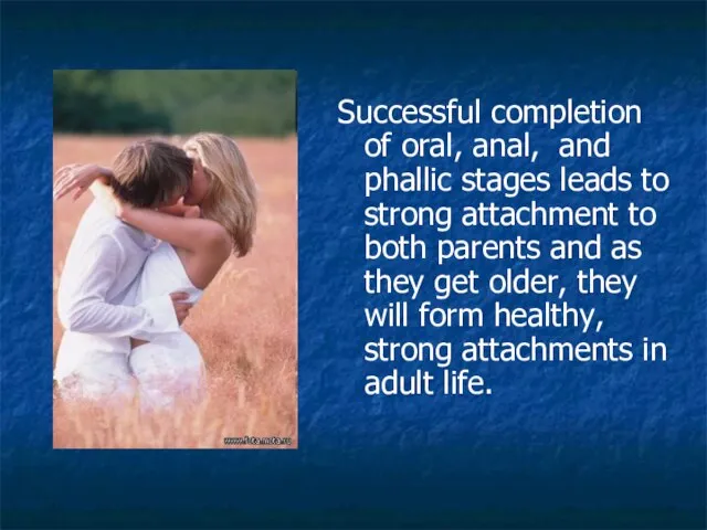 Successful completion of oral, anal, and phallic stages leads to strong attachment