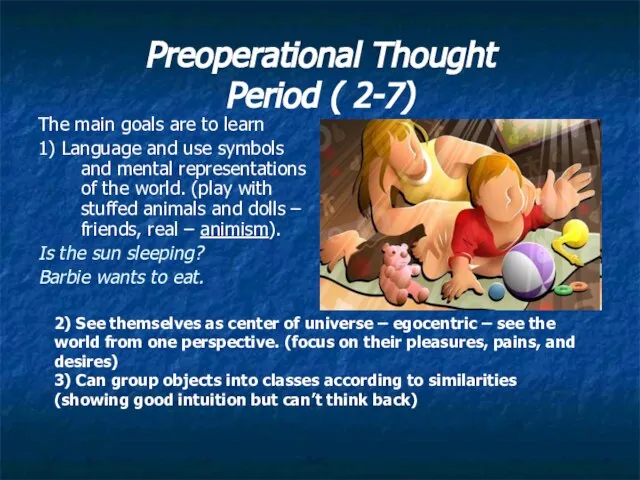 Preoperational Thought Period ( 2-7) The main goals are to learn 1)