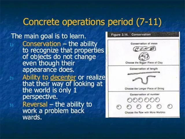 Concrete operations period (7-11) The main goal is to learn. Conservation –