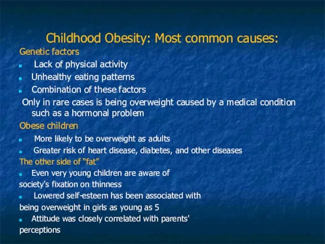 Childhood Obesity: Most common causes: Genetic factors Lack of physical activity Unhealthy