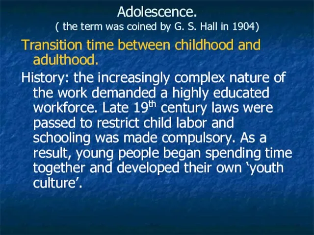Adolescence. ( the term was coined by G. S. Hall in 1904)