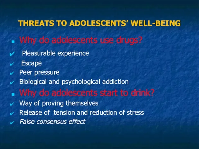 THREATS TO ADOLESCENTS’ WELL-BEING Why do adolescents use drugs? Pleasurable experience Escape