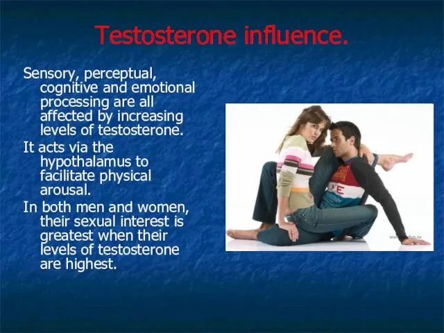Testosterone influence. Sensory, perceptual, cognitive and emotional processing are all affected by