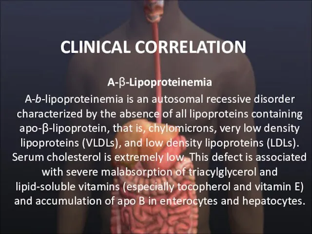 CLINICAL CORRELATION A-β-Lipoproteinemia A-b-lipoproteinemia is an autosomal recessive disorder characterized by the