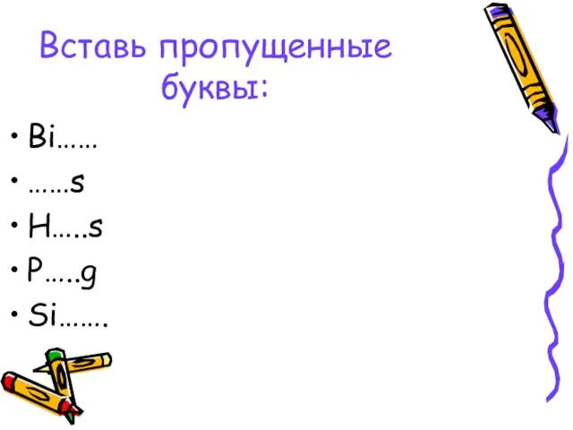 Вставь пропущенные буквы: Bi…… ……s H…..s P…..g Si…….