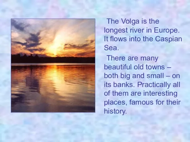 The Volga is the longest river in Europe. It flows into the