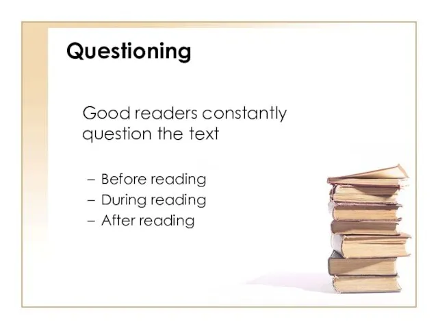 Questioning Good readers constantly question the text Before reading During reading After reading