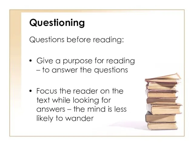 Questioning Questions before reading: Give a purpose for reading – to answer