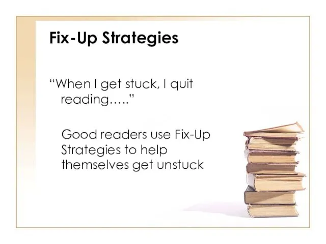 Fix-Up Strategies “When I get stuck, I quit reading…..” Good readers use