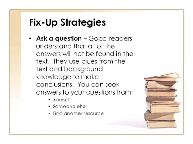 Fix-Up Strategies Ask a question – Good readers understand that all of