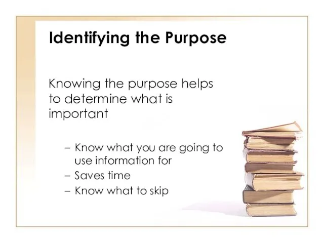 Identifying the Purpose Knowing the purpose helps to determine what is important