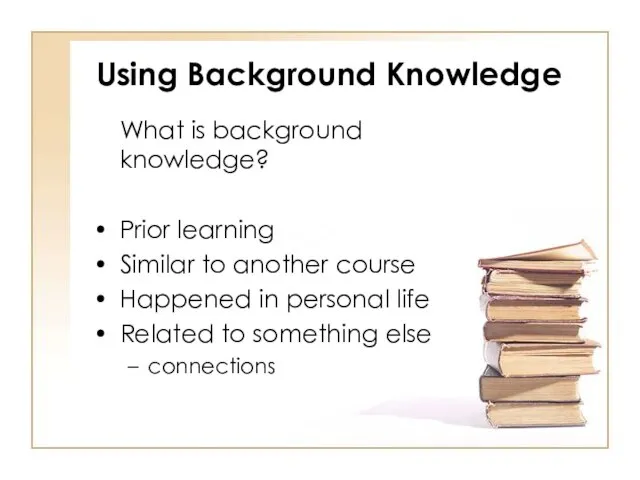 Using Background Knowledge What is background knowledge? Prior learning Similar to another