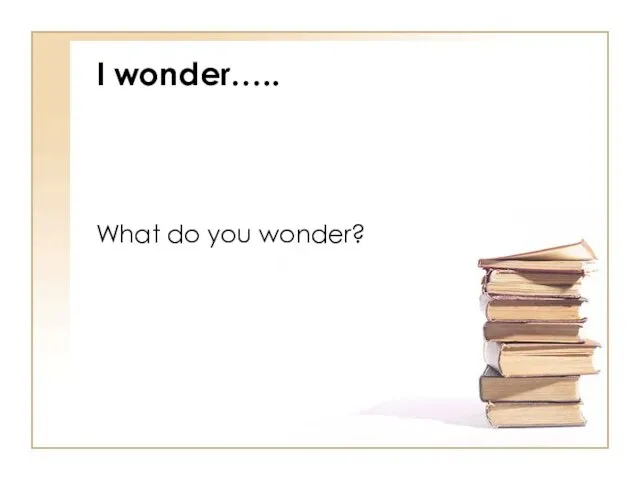I wonder….. What do you wonder?