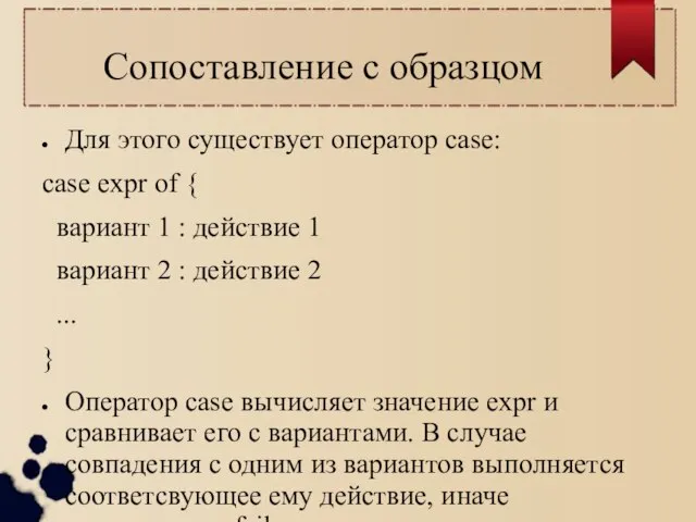 Сопоставление с образцом Для этого существует оператор case: case expr of {