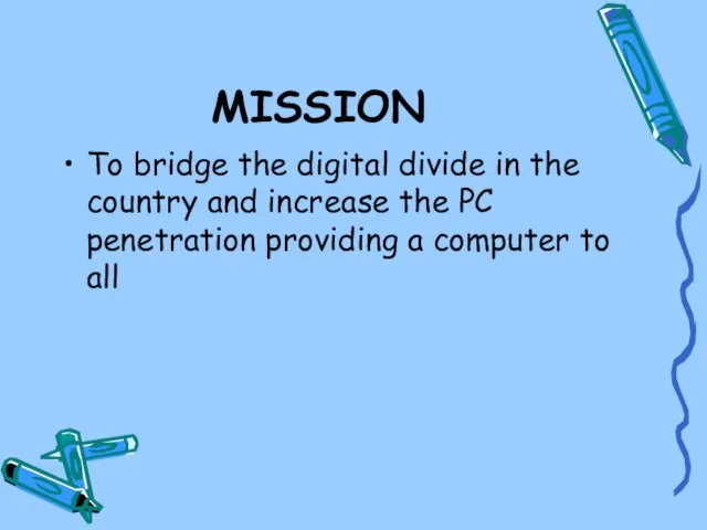 MISSION To bridge the digital divide in the country and increase the