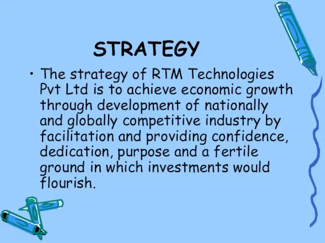 STRATEGY The strategy of RTM Technologies Pvt Ltd is to achieve economic