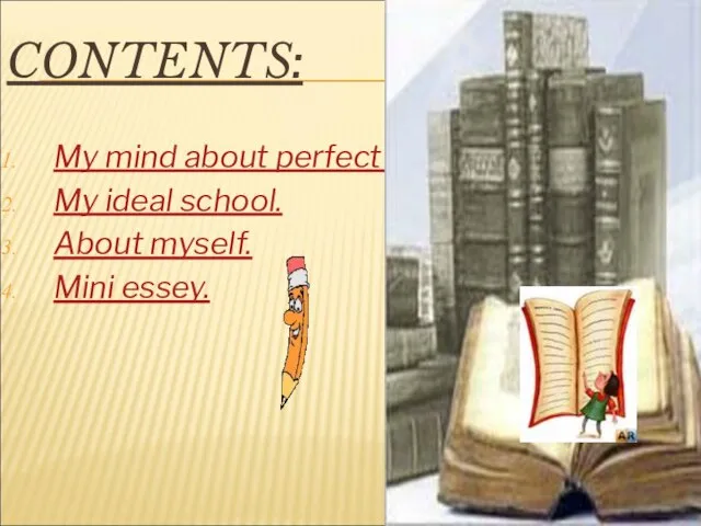 CONTENTS: My mind about perfect school. My ideal school. About myself. Mini essey.