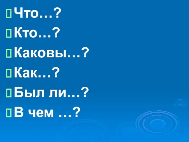 Что…? Кто…? Каковы…? Как…? Был ли…? В чем …?