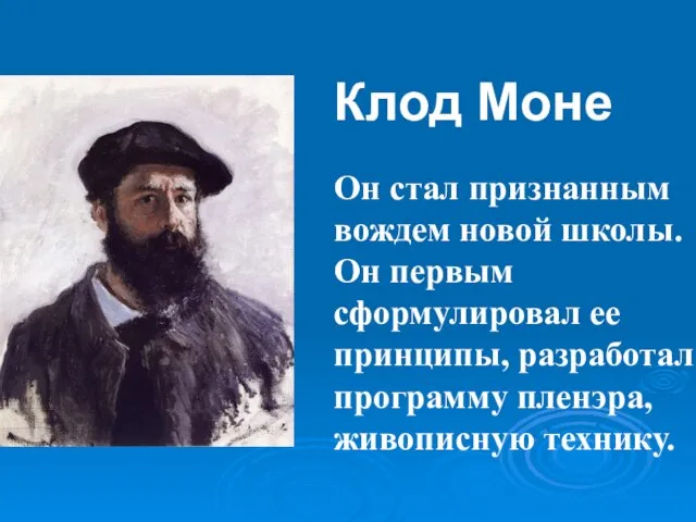 Клод Моне Он стал признанным вождем новой школы. Он первым сформулировал ее