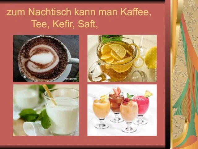 zum Nachtisch kann man Kaffee, Tee, Kefir, Saft,