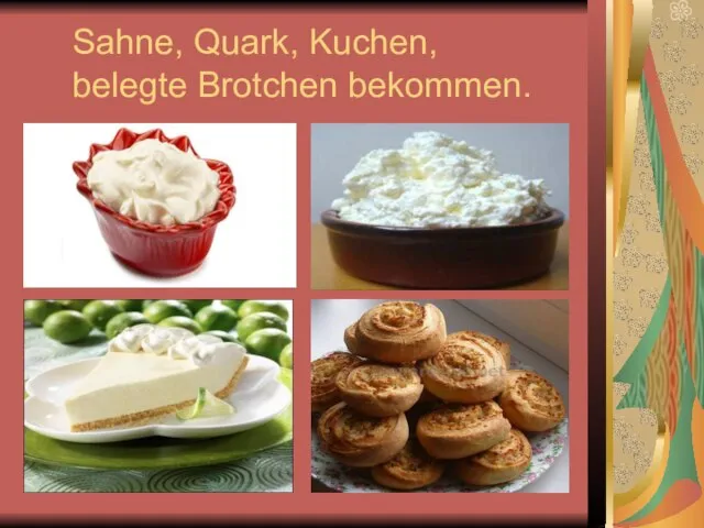 Sahne, Quark, Kuchen, belegte Brotchen bekommen.