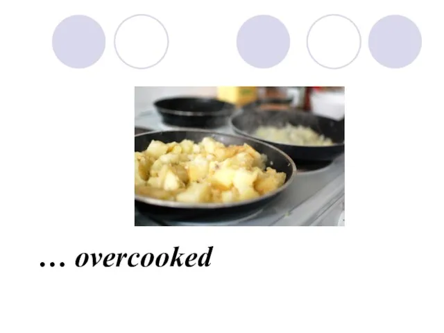 … overcooked