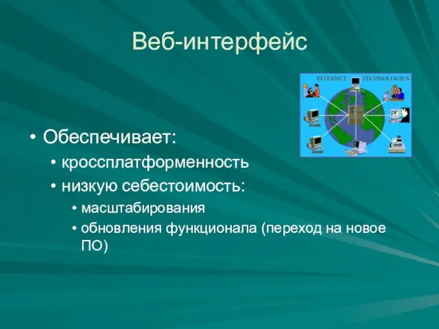 Веб-интерфейс Обеспечивает: кроссплатформенность низкую себестоимость: масштабирования обновления функционала (переход на новое ПО)