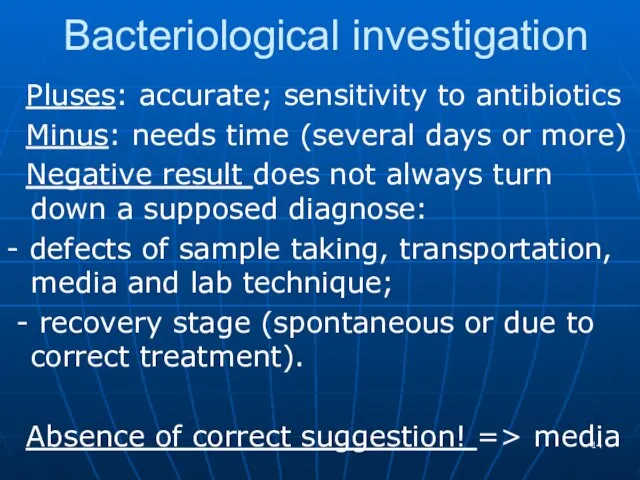 Bacteriological investigation Pluses: accurate; sensitivity to antibiotics Minus: needs time (several days