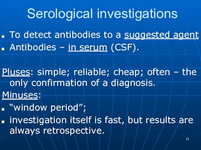 Serological investigations To detect antibodies to a suggested agent Antibodies – in