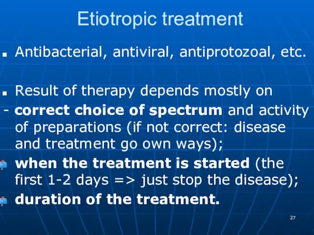 Etiotropic treatment Antibacterial, antiviral, antiprotozoal, etc. Result of therapy depends mostly on