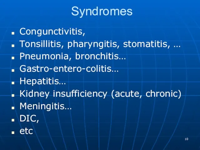 Syndromes Congunctivitis, Tonsillitis, pharyngitis, stomatitis, … Pneumonia, bronchitis… Gastro-entero-colitis… Hepatitis… Kidney insufficiency