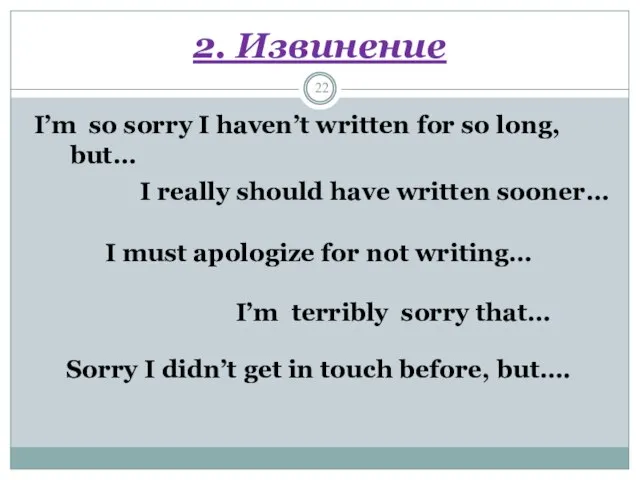 2. Извинение I’m so sorry I haven’t written for so long, but…