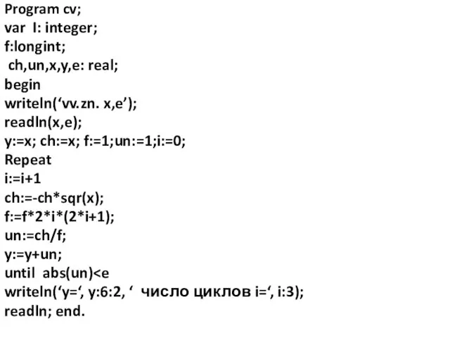 Program cv; var I: integer; f:longint; ch,un,x,y,e: real; begin writeln(‘vv.zn. x,e’); readln(x,e);