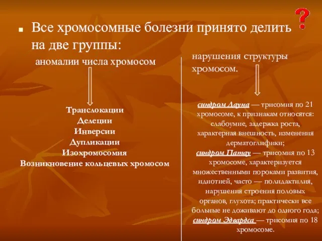 Все хромосомные болезни принято делить на две группы: аномалии числа хромосом синдром