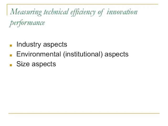 Measuring technical efficiency of innovation performance Industry aspects Environmental (institutional) aspects Size aspects