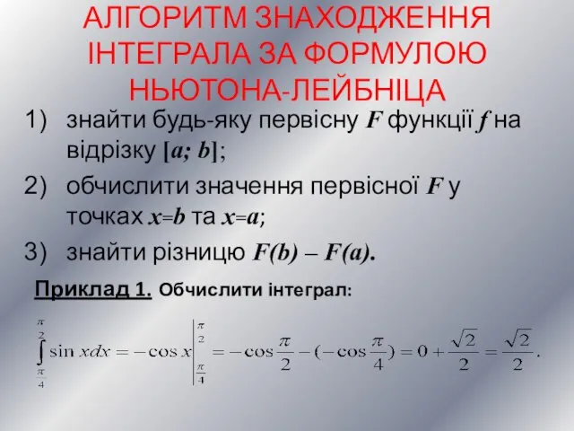 АЛГОРИТМ ЗНАХОДЖЕННЯ ІНТЕГРАЛА ЗА ФОРМУЛОЮ НЬЮТОНА-ЛЕЙБНІЦА знайти будь-яку первісну F функції f